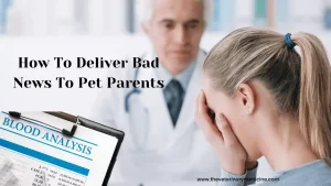 How To Deliver Bad News To Pet Parents